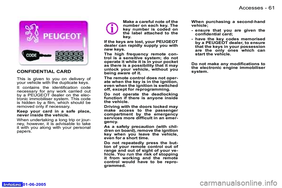 PEUGEOT 607 2005.5  Owners Manual �6�0 �-�A�c�c�e�s�s�e�s
�0�1�-�0�6�-�2�0�0�5
�6�1
�-�A�c�c�e�s�s�e�s
�0�1�-�0�6�-�2�0�0�5
�M�a�k�e� �a� �c�a�r�e�f�u�l� �n�o�t�e� �o�f� �t�h�e�  
�n�u�m�b�e�r� �o�n� �e�a�c�h� �k�e�y�.� �T�h�e� 
�k�e�