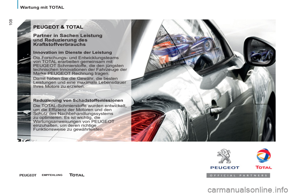 PEUGEOT 807 2013  Betriebsanleitungen (in German) 108
  Wartung mit TOTAL 
 
 
Partner in Sachen Leistung 
und Reduzierung des 
Kraftstoffverbrauchs 
   
Innovation im Dienste der Leistung 
  Die Forschungs- und Entwicklungsteams 
von TOTAL erarbeite