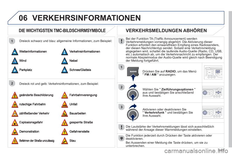 PEUGEOT 807 2013 Betriebsanleitungen (in German) 9.23
06VERKEHRSINFORMATIONEN
DIE WICHTIGSTEN TMC-BILDSCHIRMSYMBOLE
Dreieck rot und gelb: Verkehrsinformationen, zum Beispiel:
Dreieck schwarz und blau: all
gemeine Informationen, zum Beispie PEUGEOT 807 2013 Betriebsanleitungen (in German) 9.23
06VERKEHRSINFORMATIONEN
DIE WICHTIGSTEN TMC-BILDSCHIRMSYMBOLE
Dreieck rot und gelb: Verkehrsinformationen, zum Beispiel:
Dreieck schwarz und blau: all
gemeine Informationen, zum Beispie