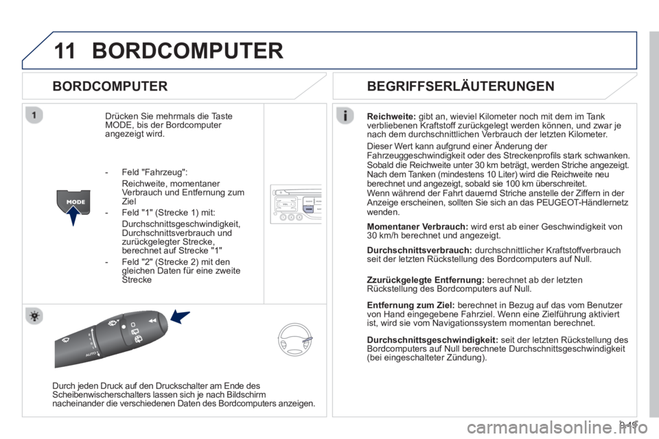 PEUGEOT 807 2013 Betriebsanleitungen (in German) 9.49
11BORDCOMPUTER
BORDCOMPUTER
Drücken Sie mehrmals die Taste MODE, bis der Bordcomputer angezeigt wird.
Reichweite:
gibt an, wieviel Kilometer noch mit dem im Tankverbliebenen Kraftstoff zur PEUGEOT 807 2013 Betriebsanleitungen (in German) 9.49
11BORDCOMPUTER
BORDCOMPUTER
Drücken Sie mehrmals die Taste MODE, bis der Bordcomputer angezeigt wird.
Reichweite:
gibt an, wieviel Kilometer noch mit dem im Tankverbliebenen Kraftstoff zur