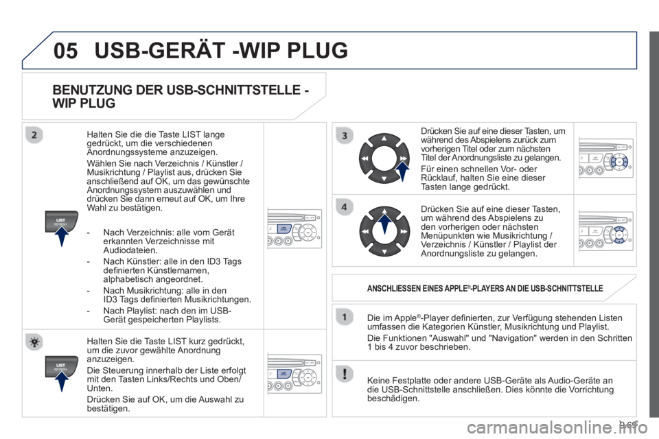 PEUGEOT 807 2013 Betriebsanleitungen (in German) 9.69
05
BENUTZUNG DER USB-SCHNITTSTELLE -
WIP PLUG
Halten Sie die Taste LIST kurz gedrückt,
um die zuvor gewählte Anordnunganzuzeigen.
Die
Steuerung innerhalb der Liste erfolgt mit den Tast PEUGEOT 807 2013 Betriebsanleitungen (in German) 9.69
05
BENUTZUNG DER USB-SCHNITTSTELLE -
WIP PLUG
Halten Sie die Taste LIST kurz gedrückt,
um die zuvor gewählte Anordnunganzuzeigen.
Die
Steuerung innerhalb der Liste erfolgt mit den Tast