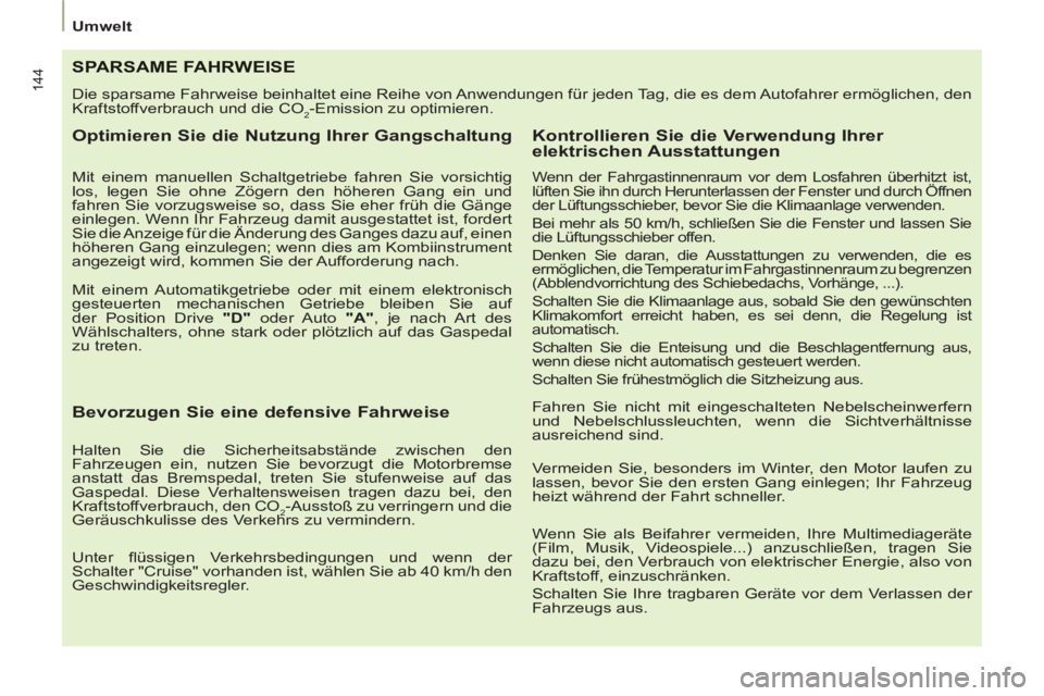 PEUGEOT 807 2013 Betriebsanleitungen (in German) 144
Umwelt
SPARSAME FAHRWEISE
Die sparsame Fahrweise beinhaltet eine Reihe von Anwendungen für jeden Tag, die es dem Autofahrer ermöglichen, den
Kraftstoffverbrauch und die CO
2-Emission zu optim PEUGEOT 807 2013 Betriebsanleitungen (in German) 144
Umwelt
SPARSAME FAHRWEISE
Die sparsame Fahrweise beinhaltet eine Reihe von Anwendungen für jeden Tag, die es dem Autofahrer ermöglichen, den
Kraftstoffverbrauch und die CO
2-Emission zu optim