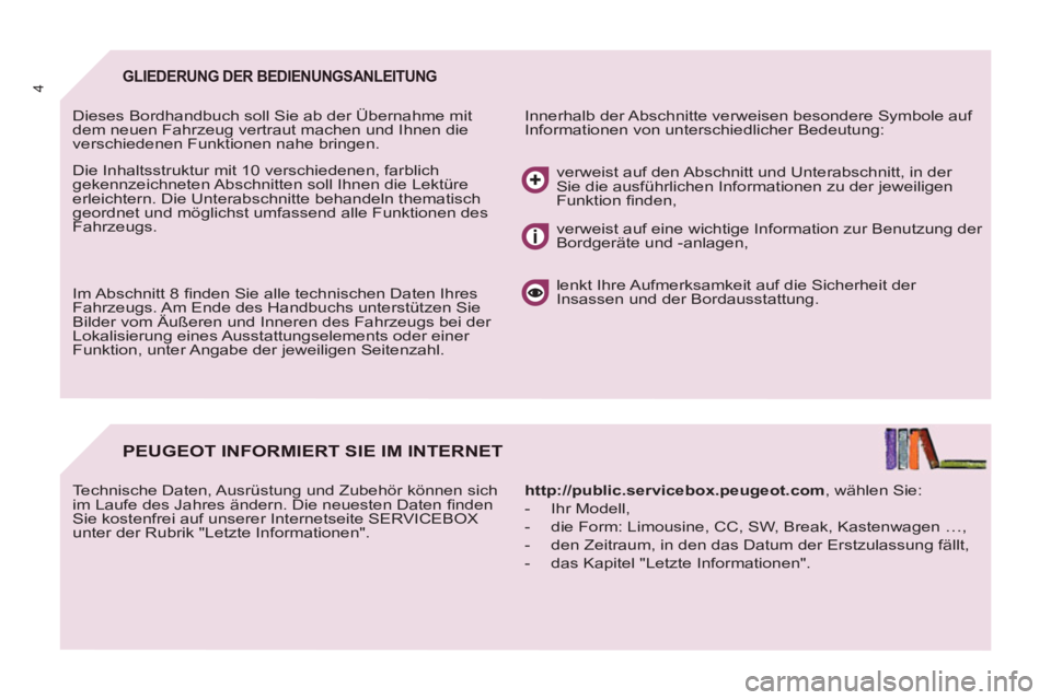 PEUGEOT 807 2013 Betriebsanleitungen (in German) 4GLIEDERUNG DER BEDIENUNGSANLEITUNG
Innerhalb der Abschnitte verweisen besondere Symbole auf
Informationen von unterschiedlicher Bedeutung: Dieses Bordhandbuch soll Sie ab der Übernahme mit
d PEUGEOT 807 2013 Betriebsanleitungen (in German) 4GLIEDERUNG DER BEDIENUNGSANLEITUNG
Innerhalb der Abschnitte verweisen besondere Symbole auf
Informationen von unterschiedlicher Bedeutung: Dieses Bordhandbuch soll Sie ab der Übernahme mit
d