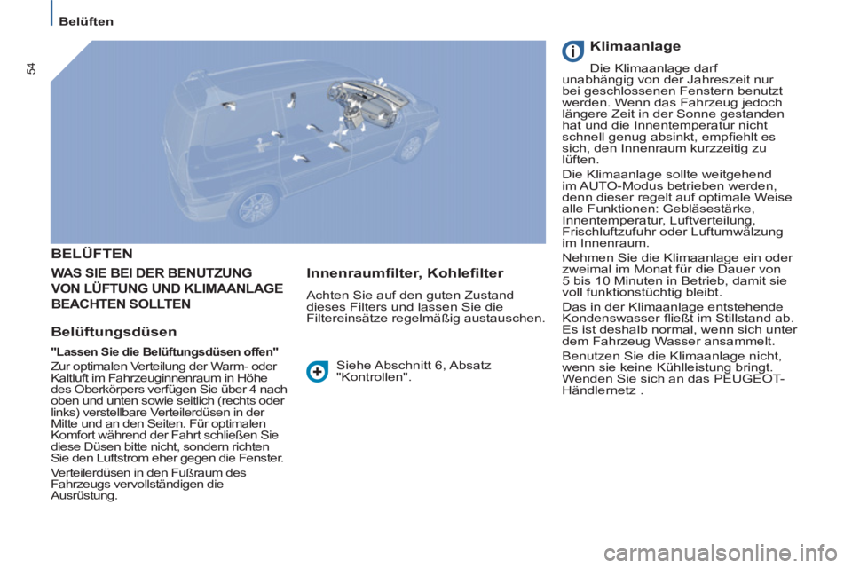 PEUGEOT 807 2013 Betriebsanleitungen (in German) 54
Belüften
BELÜFTEN
WAS SIE BEI DER BENUTZUNG
VON LÜFTUNG UND KLIMAANLAGE
BEACHTEN SOLLTEN
Belüftungsdüsen
"Lassen Sie die Belüftungsdüsen offen"
Zur optimalen Ver PEUGEOT 807 2013 Betriebsanleitungen (in German) 54
Belüften
BELÜFTEN
WAS SIE BEI DER BENUTZUNG
VON LÜFTUNG UND KLIMAANLAGE
BEACHTEN SOLLTEN
Belüftungsdüsen
"Lassen Sie die Belüftungsdüsen offen"
Zur optimalen Ver