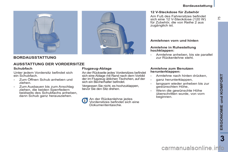 PEUGEOT 807 2013 Betriebsanleitungen (in German) ERGONOMIE und KOMFORT
3
75
Bordausstattung
AUSSTATTUNG DER VORDERSITZE
Schubfach
Unter jedem Vordersitz befi ndet sich
ein Schubfach.
- Zum Öffnen Schub anheben und
ziehen.
- PEUGEOT 807 2013 Betriebsanleitungen (in German) ERGONOMIE und KOMFORT
3
75
Bordausstattung
AUSSTATTUNG DER VORDERSITZE
Schubfach
Unter jedem Vordersitz befi ndet sich
ein Schubfach.
- Zum Öffnen Schub anheben und
ziehen.
-