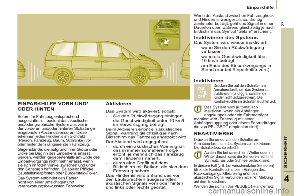 PEUGEOT 807 2013 Betriebsanleitungen (in German) SICHERHEIT
87
Einparkhilfe
4
EINPARKHILFE VORN UND/
ODER HINTEN
Sofern Ihr Fahrzeug entsprechend
ausgestattet ist, besteht das akustische
und/oder graphische System aus vier in
der vorderen und PEUGEOT 807 2013 Betriebsanleitungen (in German) SICHERHEIT
87
Einparkhilfe
4
EINPARKHILFE VORN UND/
ODER HINTEN
Sofern Ihr Fahrzeug entsprechend
ausgestattet ist, besteht das akustische
und/oder graphische System aus vier in
der vorderen und