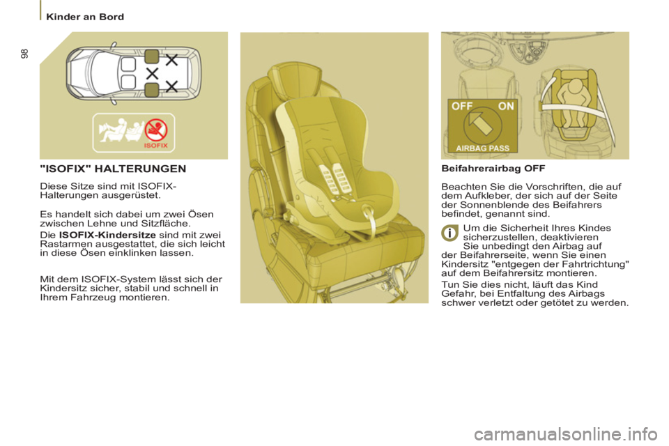 PEUGEOT 807 2013  Betriebsanleitungen (in German) 98
  Kinder an Bord 
 
"ISOFIX" HALTERUNGEN
 
Diese Sitze sind mit ISOFIX-
Halterungen ausgerüstet. 
Es handelt sich dabei um zwei Ösen 
zwischen Lehne und Sitzﬂ äche  
.
  Die  ISOFIX-Kindersitz