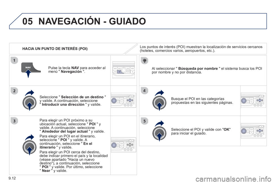 PEUGEOT 807 2013 Manual del propietario (in Spanish) 9.12
05
HACIA UN PUNTO DE INTERÉS (POI)
NAVEGACIÓN - GUIADO
Los puntos de interés (POI) muestran la localización de servicios cercanos (hoteles, comercios varios, aeropuertos, etc.).
Se PEUGEOT 807 2013 Manual del propietario (in Spanish) 9.12
05
HACIA UN PUNTO DE INTERÉS (POI)
NAVEGACIÓN - GUIADO
Los puntos de interés (POI) muestran la localización de servicios cercanos (hoteles, comercios varios, aeropuertos, etc.).
Se