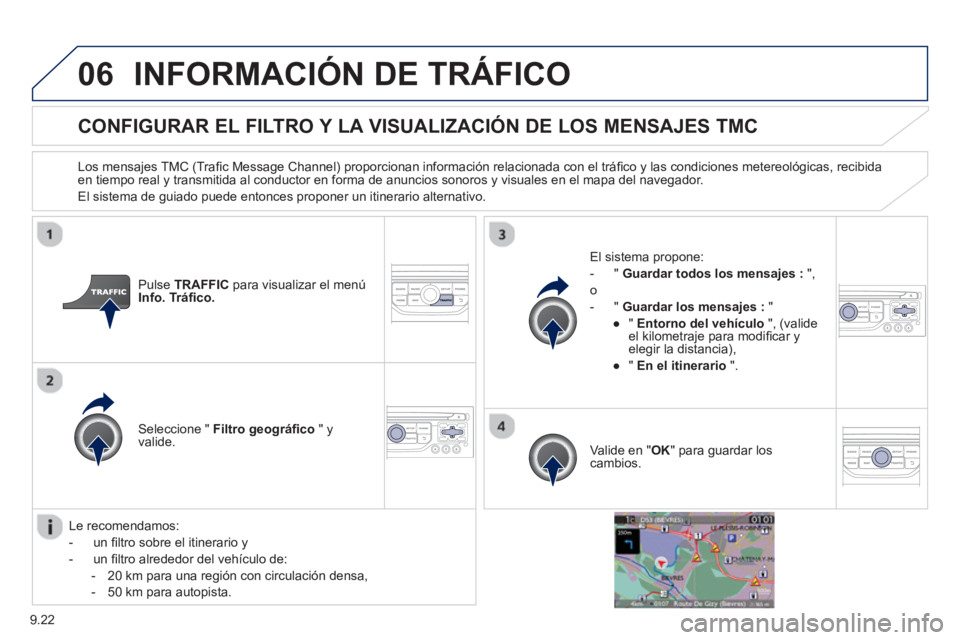 PEUGEOT 807 2013  Manual del propietario (in Spanish) 9.22
06INFORMACIÓN DE TRÁFICO
   
 
 
 
 
 
 
CONFIGURAR EL FILTRO Y LA VISUALIZACIÓN DE LOS MENSAJES TMC
 
 
Los mensajes TMC (Traﬁ c Message Channel) proporcionan informaciÛn relacionada con e