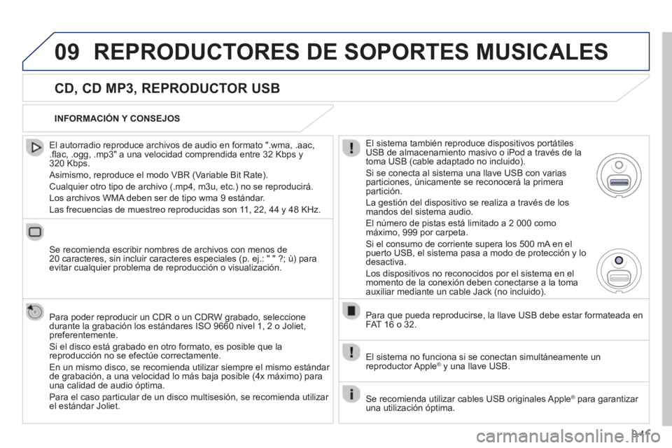 PEUGEOT 807 2013  Manual del propietario (in Spanish) 9.41
09REPRODUCTORES DE SOPORTES MUSICALES 
   
CD, CD MP3, REPRODUCTOR USB 
 
 
El autorradio reproduce archivos de audio en formato ".wma, .aac,.ﬂ ac, .ogg, .mp3" a una velocidad comprendida entre