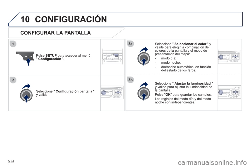 PEUGEOT 807 2013  Manual del propietario (in Spanish) 9.46
10CONFIGURACIÓN
Pulse SETUPpara acceder al menú"Conﬁ guración".
Seleccione "  Seleccionar el color" y rvalide para elegir la combinación decolores de la pantalla y el modo de presentación 