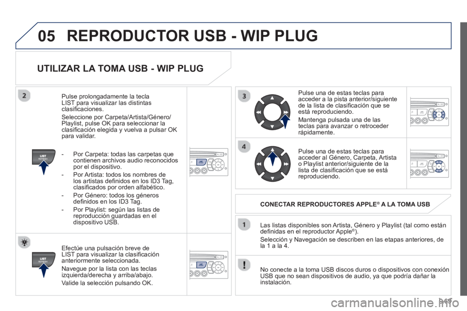 PEUGEOT 807 2013 Manual del propietario (in Spanish) 9.69
05
UTILIZAR LA TOMA USB - WIP PLUG
Efectúe una pulsación breve de
LIST para visualizar la clasifi caciÛn anteriormente seleccionada.
Nave
gue por la lista con las teclas
izquierda/dere PEUGEOT 807 2013 Manual del propietario (in Spanish) 9.69
05
UTILIZAR LA TOMA USB - WIP PLUG
Efectúe una pulsación breve de
LIST para visualizar la clasifi caciÛn anteriormente seleccionada.
Nave
gue por la lista con las teclas
izquierda/dere