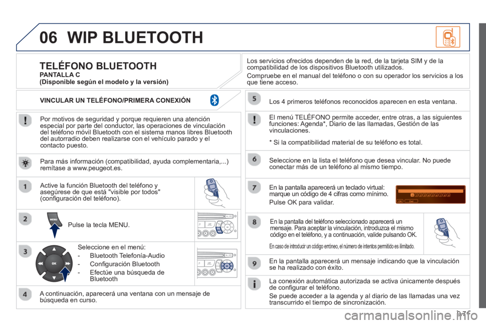 PEUGEOT 807 2013 Manual del propietario (in Spanish) 9.71
06WIP BLUETOOTH
Por motivos de seguridad y porque requieren una atenciónespecial por parte del conductor, las operaciones de vinculacióndel teléfono móvil Bluetooth con el sistema manos PEUGEOT 807 2013 Manual del propietario (in Spanish) 9.71
06WIP BLUETOOTH
Por motivos de seguridad y porque requieren una atenciónespecial por parte del conductor, las operaciones de vinculacióndel teléfono móvil Bluetooth con el sistema manos
