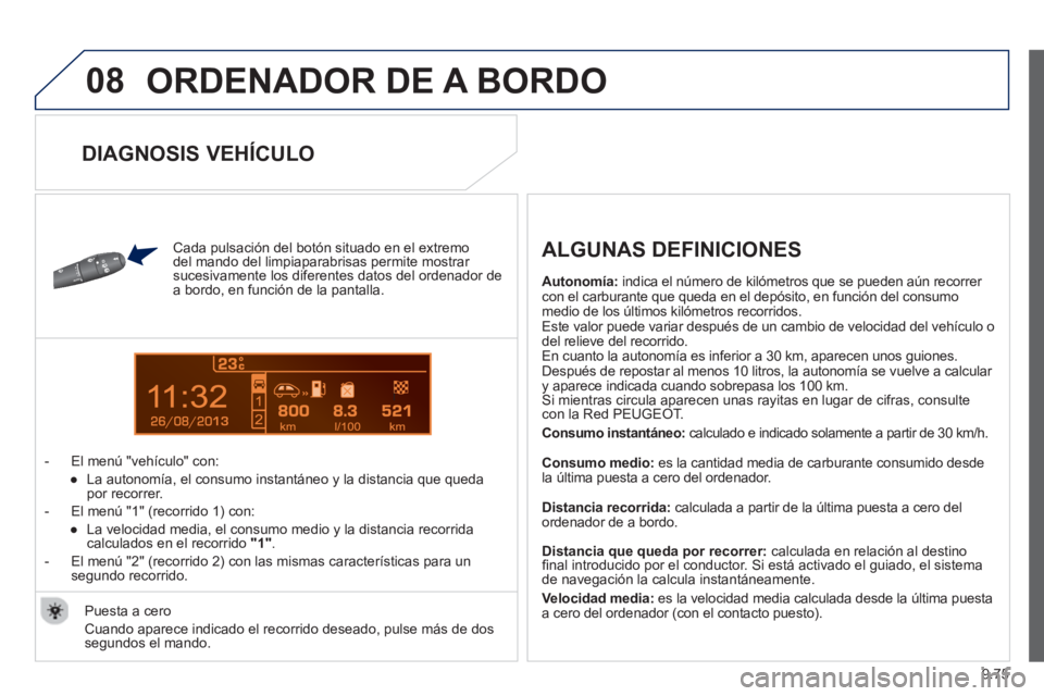 PEUGEOT 807 2013 Manual del propietario (in Spanish) 9.75
08
13
ORDENADOR DE A BORDO
Cada pulsación del botón situado en el extremo
del mando del limpiaparabrisas permite mostrar
sucesivamente los diferentes datos del ordenador dea bordo, en f PEUGEOT 807 2013 Manual del propietario (in Spanish) 9.75
08
13
ORDENADOR DE A BORDO
Cada pulsación del botón situado en el extremo
del mando del limpiaparabrisas permite mostrar
sucesivamente los diferentes datos del ordenador dea bordo, en f