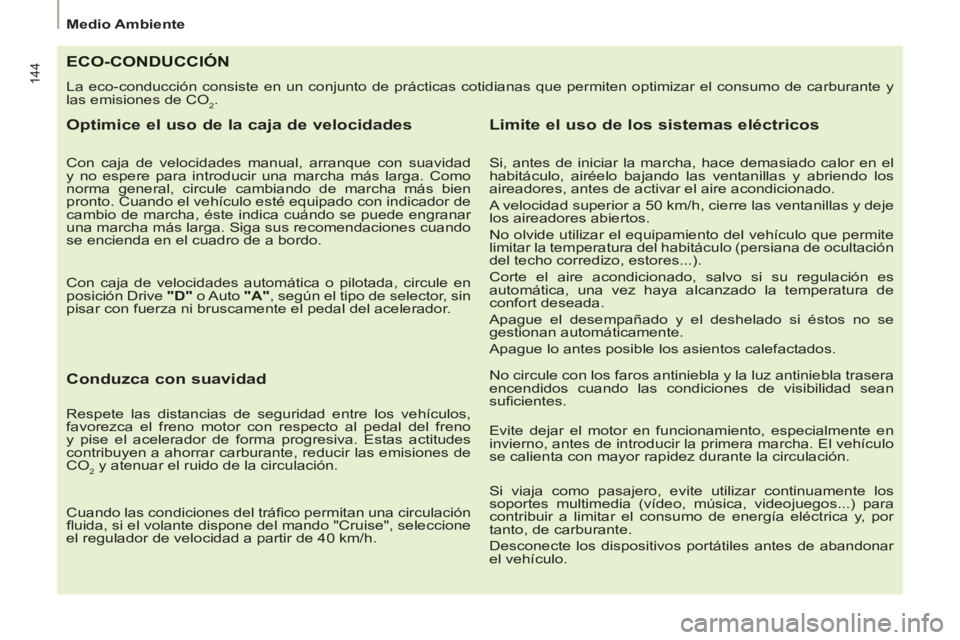 PEUGEOT 807 2013 Manual del propietario (in Spanish) 144
Medio Ambiente
ECO-CONDUCCIÓN
La eco-conducción consiste en un conjunto de prácticas cotidianas que permiten optimizar el consumo de carburante y
las emisiones de CO
2.
Optimice el PEUGEOT 807 2013 Manual del propietario (in Spanish) 144
Medio Ambiente
ECO-CONDUCCIÓN
La eco-conducción consiste en un conjunto de prácticas cotidianas que permiten optimizar el consumo de carburante y
las emisiones de CO
2.
Optimice el