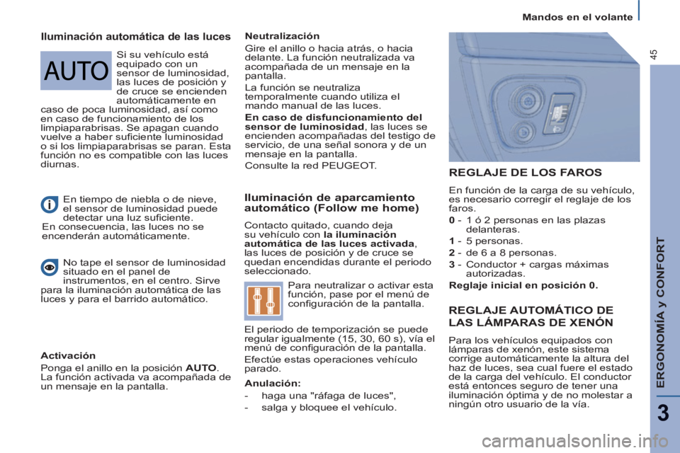 PEUGEOT 807 2013 Manual del propietario (in Spanish) Mandos en el volante
ERGONOMÍA y CONFORT
3
45
Iluminación de aparcamiento
automático (Follow me home)
Contacto quitado, cuando deja
su vehículo con la iluminación
automática de las lu PEUGEOT 807 2013 Manual del propietario (in Spanish) Mandos en el volante
ERGONOMÍA y CONFORT
3
45
Iluminación de aparcamiento
automático (Follow me home)
Contacto quitado, cuando deja
su vehículo con la iluminación
automática de las lu