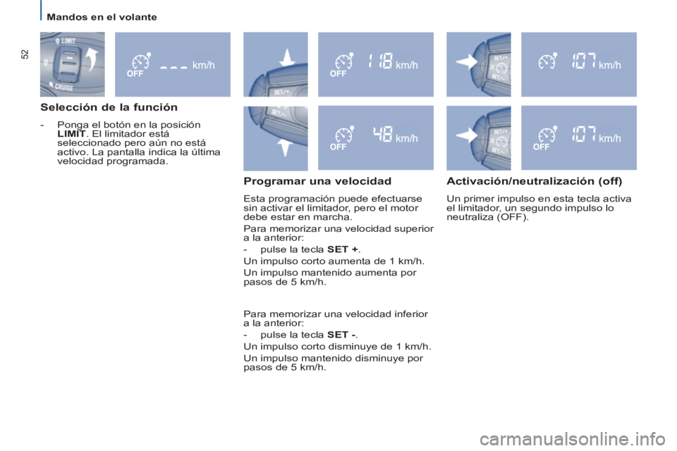 PEUGEOT 807 2013  Manual del propietario (in Spanish)    
 
Mandos en el volante  
 
52
 
 
Selección de la función 
 
 
 
-   Ponga el botón en la posición 
  LIMIT 
. El limitador está 
seleccionado pero aún no está 
activo. La pantalla indica l