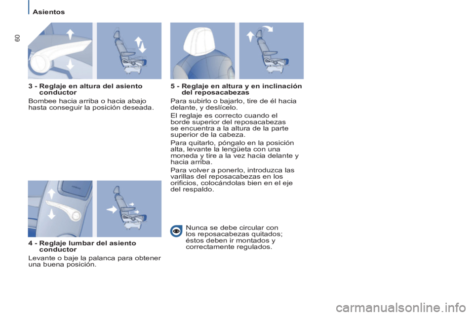 PEUGEOT 807 2013  Manual del propietario (in Spanish) 60
   
 
Asientos  
 
   
3 -  Reglaje en altura del asiento 
conductor 
  Bombee hacia arriba o hacia abajo 
hasta conseguir la posición deseada.  
   
4 -  Reglaje lumbar del asiento 
conductor 
  
