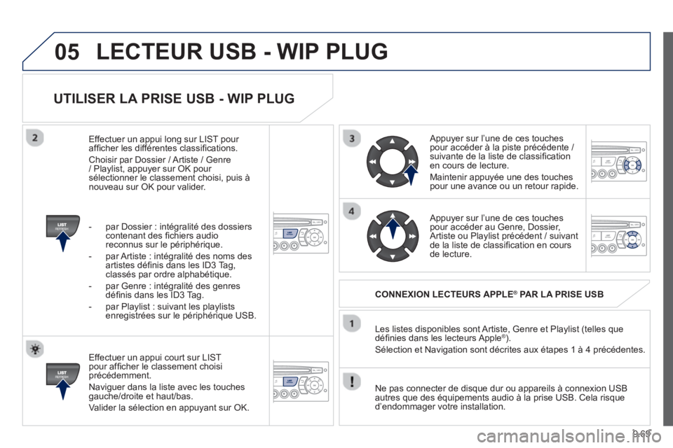 PEUGEOT 807 2013  Manuel du propriétaire (in French) 9.69
05
UTILISER LA PRISE USB - WIP PLUG
   
Effectuer un appui court sur LIST pour afﬁ cher le classement choisiprÈcÈdemment. 
  Navi
guer dans la liste avec les touchesgauche/droite et haut/bas.
