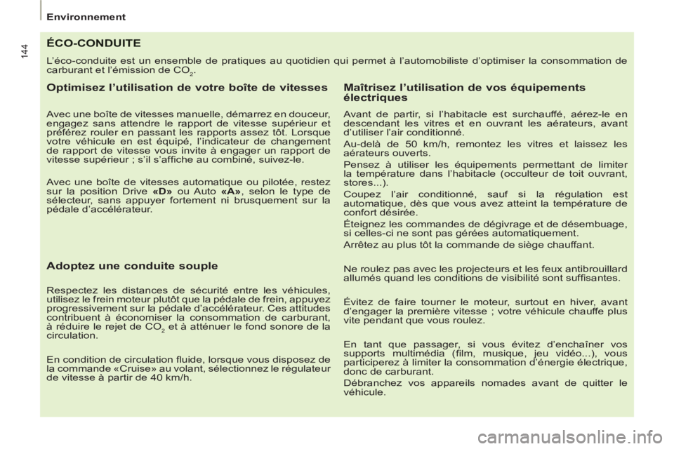 PEUGEOT 807 2013  Manuel du propriétaire (in French) 144
   
 
Environnement  
 
ÉCO-CONDUITE 
 
L’éco-conduite est un ensemble de pratiques au quotidien qui permet à l’automobiliste d’optimiser la consommation de 
carburant et l’émission de