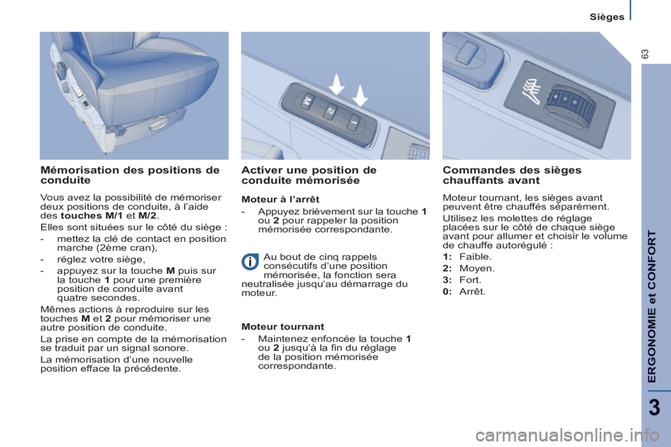 PEUGEOT 807 2013 Manuel du propriétaire (in French) ERGONOMIE et CONFOR
T
3
63
Sièges
Mémorisation des positions de
conduite
Vous avez la possibilité de mémoriser
deux positions de conduite, à l’aide
des touches M/1
et M/2
.
El PEUGEOT 807 2013 Manuel du propriétaire (in French) ERGONOMIE et CONFOR
T
3
63
Sièges
Mémorisation des positions de
conduite
Vous avez la possibilité de mémoriser
deux positions de conduite, à l’aide
des touches M/1
et M/2
.
El