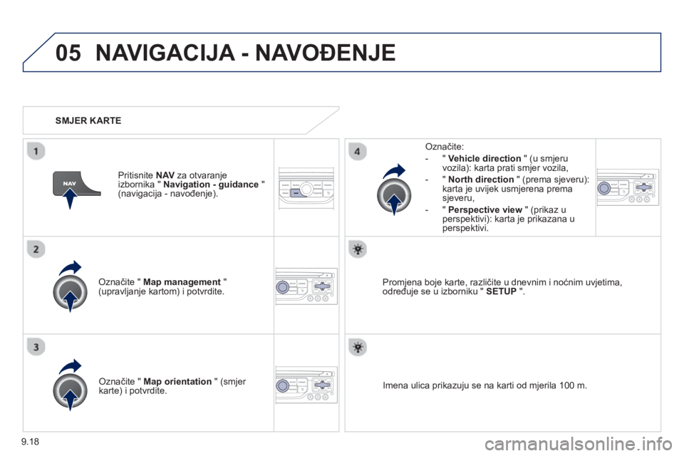 PEUGEOT 807 2013  Upute Za Rukovanje (in Croatian) 9.18
05NAVIGACIJA - NAVOĐENJE 
Označite "  Map management"(upravljanje kartom) i potvrdite.     
Označite:
-
"Vehicle direction" (u smjeru 
vozila): karta prati smjer vozila, 
   
-  " North direct