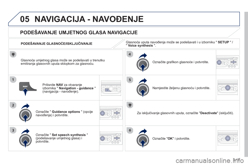 PEUGEOT 807 2013  Upute Za Rukovanje (in Croatian) 9.19
05NAVIGACIJA - NAVOĐENJE 
Pritisnite  NAVza otvaranje
izbornika " Navigation - guidance 
 " (navigacija - navođenje). 
 
 
 
 
 
 
PODEŠAVANJE UMJETNOG GLASA NAVIGACIJE
Označite "  Guidance o