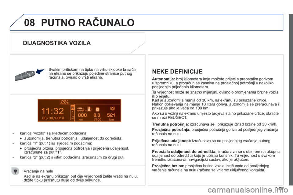 PEUGEOT 807 2013  Upute Za Rukovanje (in Croatian) 9.75
08
13
  PUTNO RAČUNALO
 
 
Svakim pritiskom na tipku na vrhu sklopke brisačana ekranu se prikazuju pojedine stranice putnog računala, ovisno o vrsti ekrana. 
   
 
-   kartica "vozilo" sa sl
j