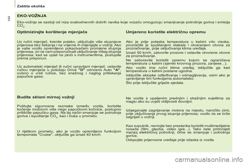 PEUGEOT 807 2013 Upute Za Rukovanje (in Croatian) 144
Zaštita okoliša
EKO-VOŽNJA
Eko-vožnja se sastoji od niza svakodnevnih dobrih navika koje vozaču omogućuju smanjivanje potrošnje goriva i emisija
CO
2.
Optimizirajte kori PEUGEOT 807 2013 Upute Za Rukovanje (in Croatian) 144
Zaštita okoliša
EKO-VOŽNJA
Eko-vožnja se sastoji od niza svakodnevnih dobrih navika koje vozaču omogućuju smanjivanje potrošnje goriva i emisija
CO
2.
Optimizirajte kori