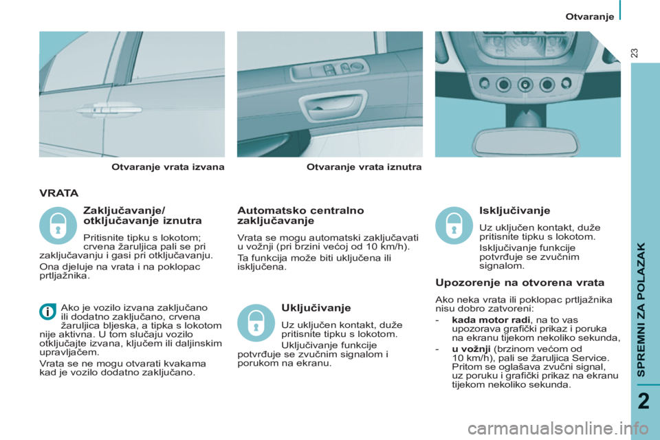 PEUGEOT 807 2013 Upute Za Rukovanje (in Croatian) Otvaranje
SPREMNI ZA POLAZAK
2
23
V R ATA
Automatsko centralno
zaključavanje
Vrata se mogu automatski zaključavati
u vožnji (pri brzini većoj od 10 km/h).
Ta funkcija može biti ukl PEUGEOT 807 2013 Upute Za Rukovanje (in Croatian) Otvaranje
SPREMNI ZA POLAZAK
2
23
V R ATA
Automatsko centralno
zaključavanje
Vrata se mogu automatski zaključavati
u vožnji (pri brzini većoj od 10 km/h).
Ta funkcija može biti ukl