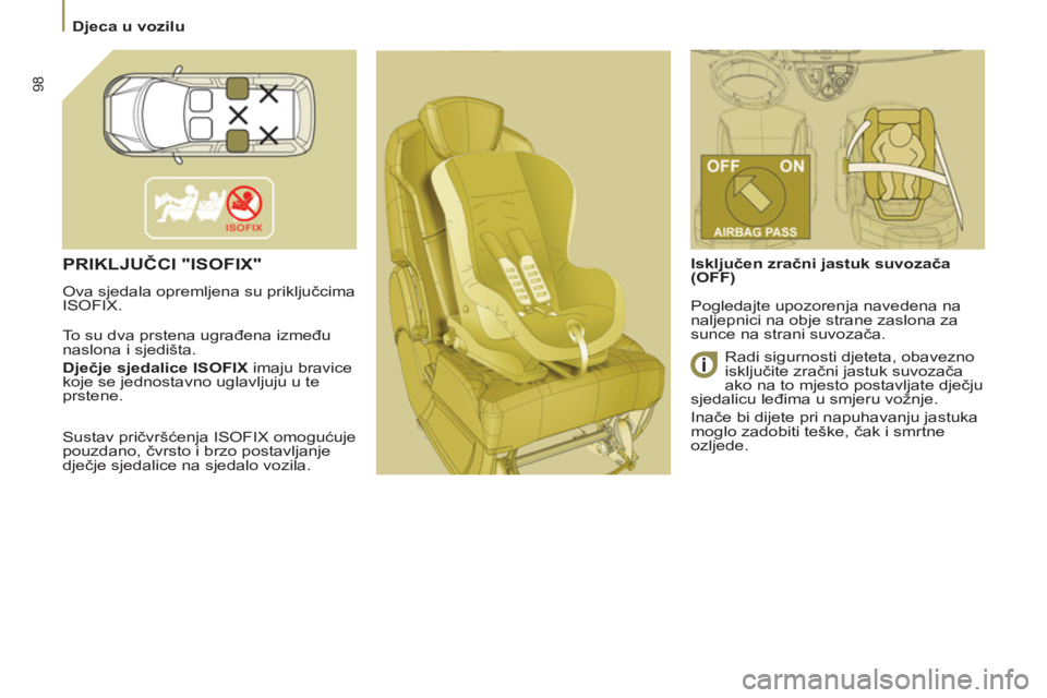 PEUGEOT 807 2013  Upute Za Rukovanje (in Croatian) 98
  Djeca u vozilu 
 
PRIKLJUČCI "ISOFIX" 
 
Ova sjedala opremljena su priključcima 
ISOFIX. 
  To su dva prstena ugrađena između 
naslona i sjedišta  
. 
   
Dje 
 
čje sjedalice 
 
  
 
ISOFI