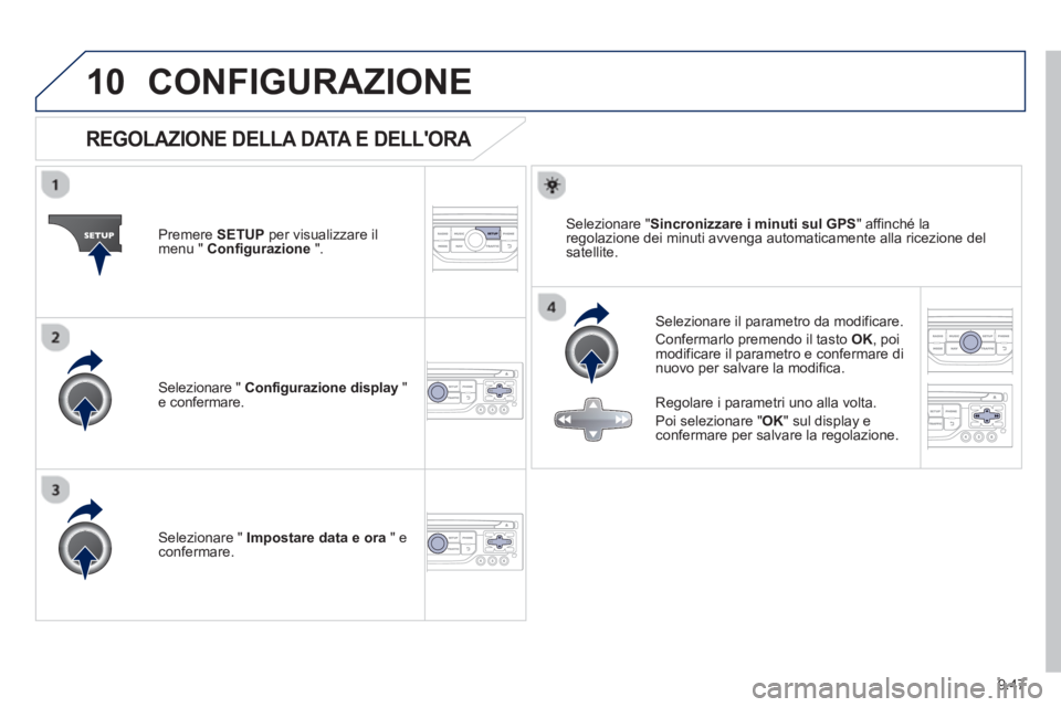 PEUGEOT 807 2013  Manuale duso (in Italian) 9.47
10CONFIGURAZIONE 
REGOLAZIONE DELLA DATA E DELLORA 
   
Selezionare il parametro da modificare. 
  Confermarlo 
premendo il tasto OK, poi modificare il parametro e confermare dinuovo per salvare