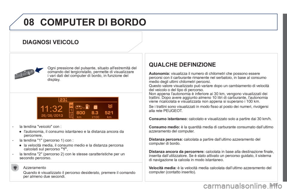 PEUGEOT 807 2013 Manuale duso (in Italian) 9.75
08
13
COMPUTER DI BORDO
Ogni pressione del pulsante, situato allestremità del comando del tergicristallo, permette di visualizzare
i vari dati del computer di bordo, in funzione del
displ PEUGEOT 807 2013 Manuale duso (in Italian) 9.75
08
13
COMPUTER DI BORDO
Ogni pressione del pulsante, situato allestremità del comando del tergicristallo, permette di visualizzare
i vari dati del computer di bordo, in funzione del
displ