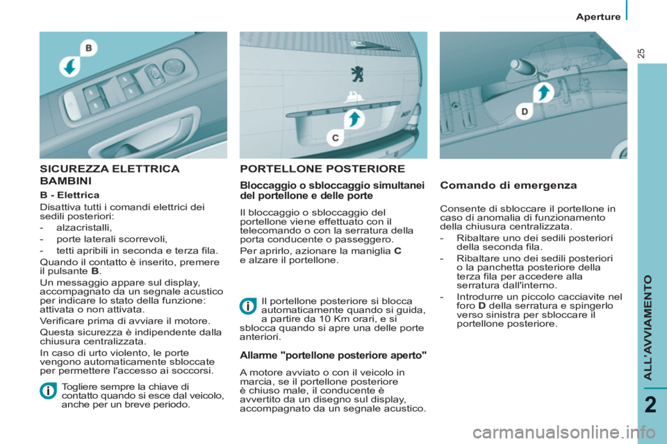 PEUGEOT 807 2013 Manuale duso (in Italian) Aperture
ALL’AVVIAMENTO
2
25
SICUREZZA ELETTRICA
BAMBINI
Bloccaggio o sbloccaggio simultanei
del portellone e delle porte
Il bloccaggio o sbloccaggio del
portellone viene effettuato PEUGEOT 807 2013 Manuale duso (in Italian) Aperture
ALL’AVVIAMENTO
2
25
SICUREZZA ELETTRICA
BAMBINI
Bloccaggio o sbloccaggio simultanei
del portellone e delle porte
Il bloccaggio o sbloccaggio del
portellone viene effettuato