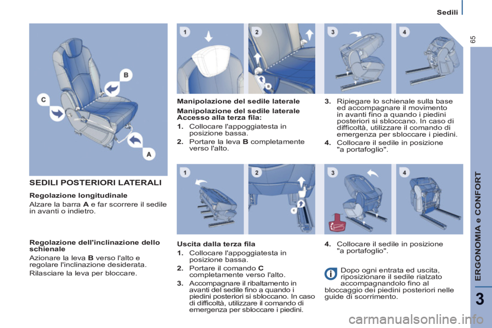 PEUGEOT 807 2013 Manuale duso (in Italian) ERGONOMIA e CONFORT
3
65
Sedili
SEDILI POSTERIORI LATERALI
Regolazione longitudinale
Alzare la barra A
e far scorrere il sedile
in avanti o indietro.
Manipolazione del sedile lat PEUGEOT 807 2013 Manuale duso (in Italian) ERGONOMIA e CONFORT
3
65
Sedili
SEDILI POSTERIORI LATERALI
Regolazione longitudinale
Alzare la barra A
e far scorrere il sedile
in avanti o indietro.
Manipolazione del sedile lat