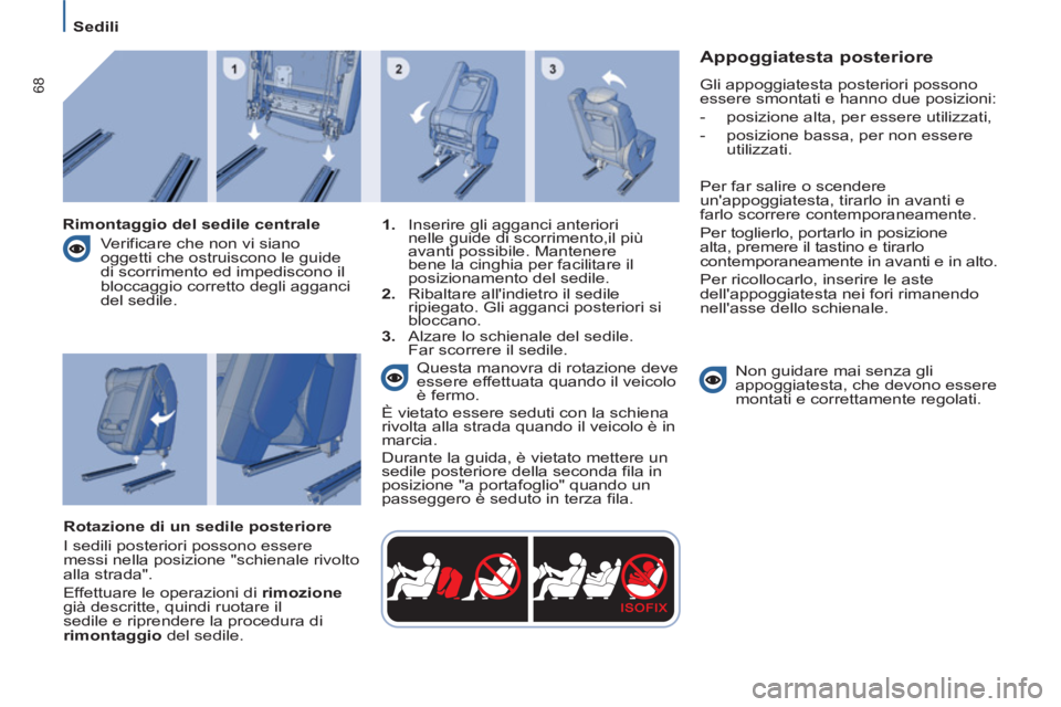 PEUGEOT 807 2013 Manuale duso (in Italian) 68
Sedili
Appoggiatesta posteriore
Gli appoggiatesta posteriori possono
essere smontati e hanno due posizioni:
- posizione alta, per essere utilizzati,
-
posizione bassa, per non essere
ut PEUGEOT 807 2013 Manuale duso (in Italian) 68
Sedili
Appoggiatesta posteriore
Gli appoggiatesta posteriori possono
essere smontati e hanno due posizioni:
- posizione alta, per essere utilizzati,
-
posizione bassa, per non essere
ut