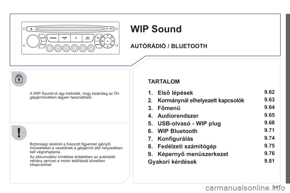 PEUGEOT 807 2013  Kezelési útmutató (in Hungarian) 9.61
WIP Sound
   A WIP Sound-ot úgy kódolták, hogy kizárólag az Ön
gépjárművében legyen használható.  
   
Biztonsá
gi okokból a fokozott ﬁ gyelmet igénylő műveleteket a vezetőnek