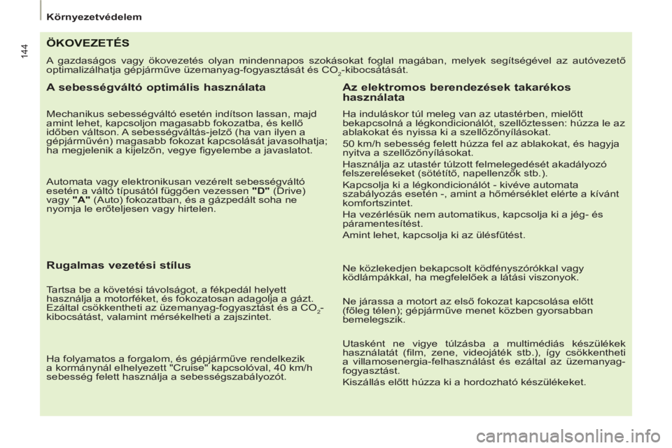 PEUGEOT 807 2013  Kezelési útmutató (in Hungarian) 144
   
 Környezetvédelem 
 
 
ÖKOVEZETÉS
 
A gazdaságos vagy ökovezetés olyan mindennapos szokásokat foglal magában, melyek segítségével az autóvezető 
optimalizálhatja gépjárműve 
