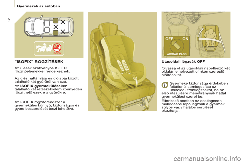 PEUGEOT 807 2013  Kezelési útmutató (in Hungarian) 98
  Gyermekek az autóban 
 
"ISOFIX" RÖGZÍTÉSEK 
 
Az ülések szabványos ISOFIX 
rögzítőelemekkel rendelkeznek. 
  Az 
ülés háttámlája és ülőlapja kĞzĞtt
tal