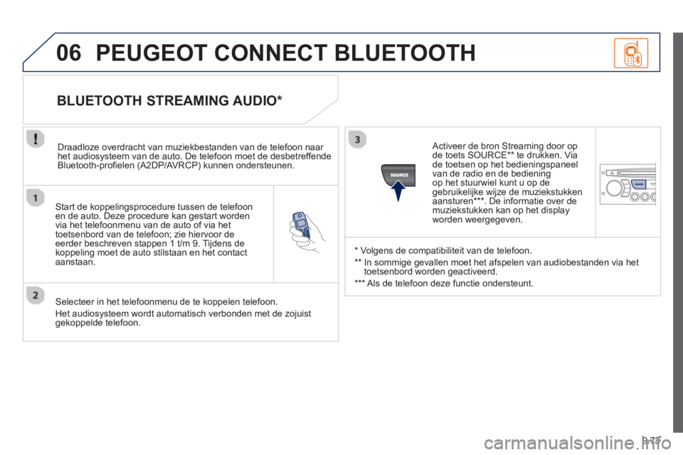 PEUGEOT 807 2013 Instructieboekje (in Dutch) 9.73
06
Start de koppelingsprocedure tussen de telefoonen de auto. Deze procedure kan gestart worden
via het telefoonmenu van de auto of via het
toetsenbord van de telefoon; zie hiervoor deeerder PEUGEOT 807 2013 Instructieboekje (in Dutch) 9.73
06
Start de koppelingsprocedure tussen de telefoonen de auto. Deze procedure kan gestart worden
via het telefoonmenu van de auto of via het
toetsenbord van de telefoon; zie hiervoor deeerder