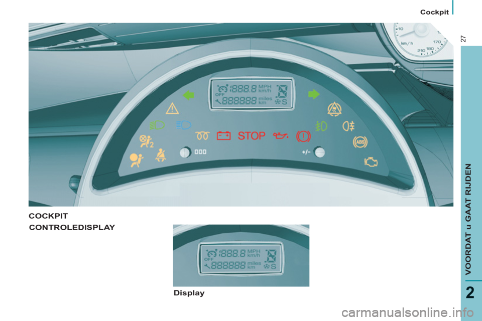 PEUGEOT 807 2013  Instructieboekje (in Dutch)    
 
Cockpit  
 
VOORDAT u GAAT RIJDEN
2
27
 
COCKPIT
CONTROLEDISPLAY 
   
Display   