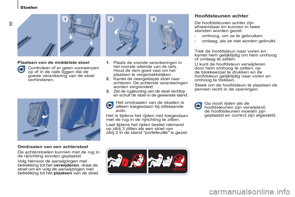 PEUGEOT 807 2013 Instructieboekje (in Dutch) 68
Stoelen
Hoofdsteunen achter
De hoofdsteunen achter zijn
afneembaar en kunnen in twee
standen worden gezet:
-
omhoog, om ze te gebruiken.
-
omlaag, als ze niet word PEUGEOT 807 2013 Instructieboekje (in Dutch) 68
Stoelen
Hoofdsteunen achter
De hoofdsteunen achter zijn
afneembaar en kunnen in twee
standen worden gezet:
-
omhoog, om ze te gebruiken.
-
omlaag, als ze niet word