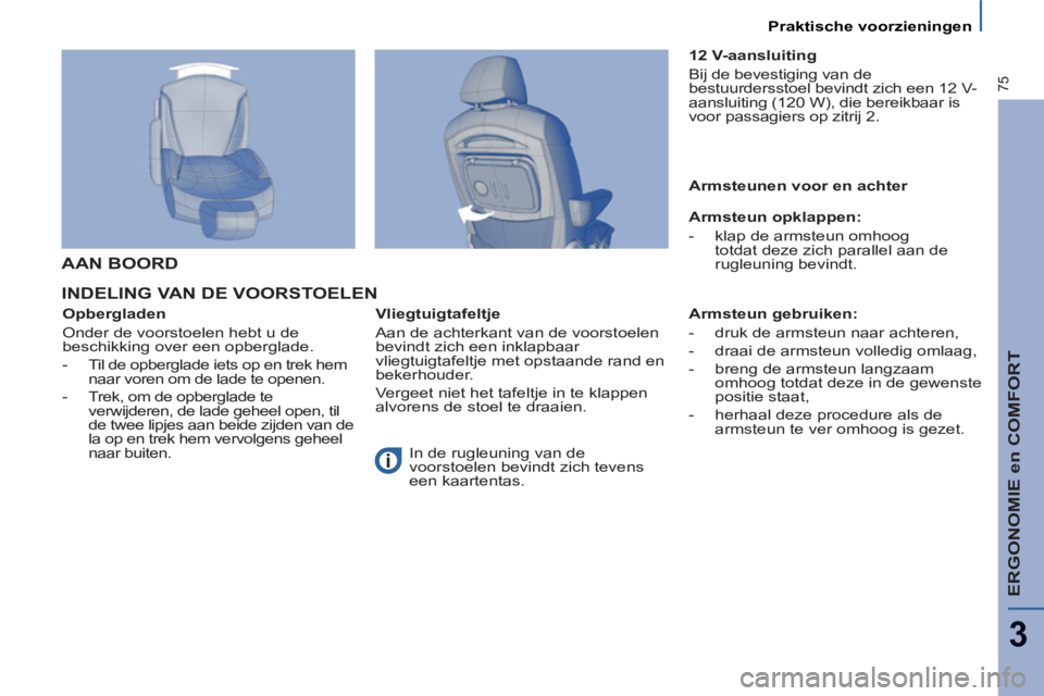 PEUGEOT 807 2013 Instructieboekje (in Dutch) ERGONOMIE en COMFORT
3
75
Praktische voorzieningen
INDELING VAN DE VOORSTOELEN
Opbergladen
Onder de voorstoelen hebt u de
beschikking over een opberglade.
- Til de opbergl PEUGEOT 807 2013 Instructieboekje (in Dutch) ERGONOMIE en COMFORT
3
75
Praktische voorzieningen
INDELING VAN DE VOORSTOELEN
Opbergladen
Onder de voorstoelen hebt u de
beschikking over een opberglade.
- Til de opbergl