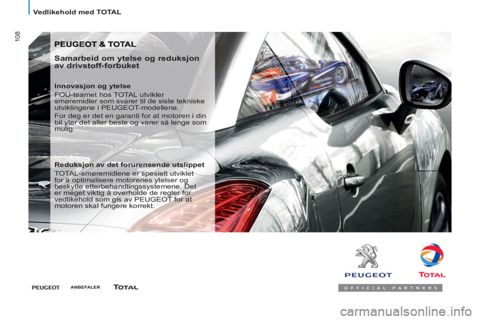 PEUGEOT 807 2013  Instruksjoner for bruk (in Norwegian) 108
   
 
Vedlikehold med TOTAL  
 
 
 
Samarbeid om ytelse og reduksjon 
av drivstoff-forbuket 
   
Innovasjon og ytelse 
  FOU-teamet hos TOTAL utvikler 
smøremidler som svarer til de siste teknisk