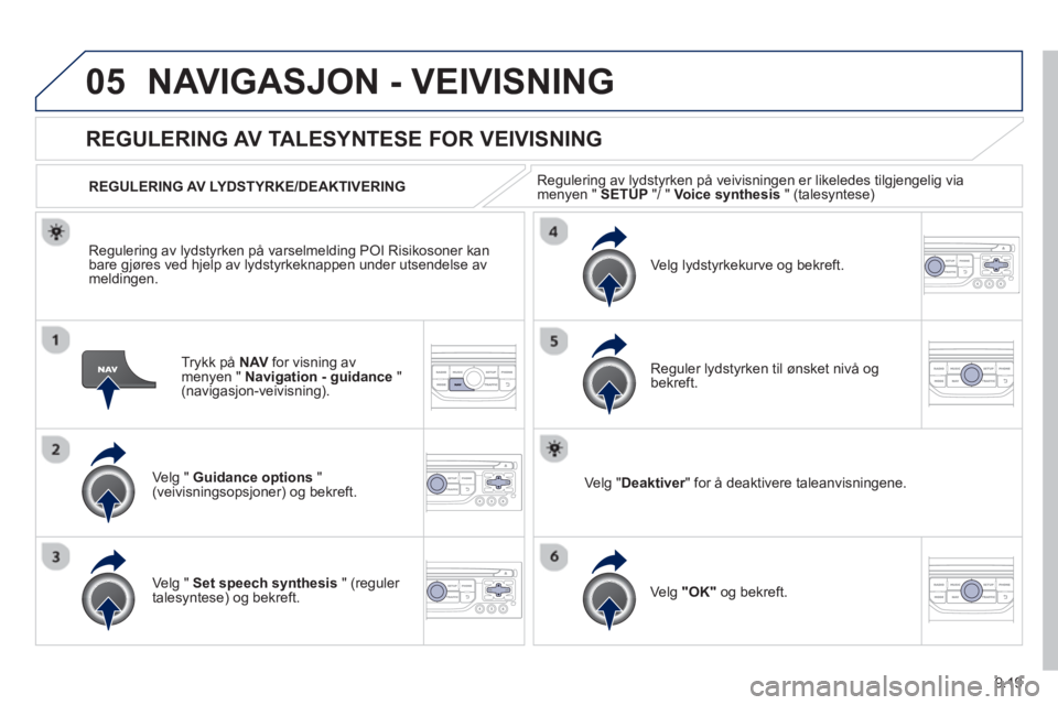 PEUGEOT 807 2013  Instruksjoner for bruk (in Norwegian) 9.19
05NAVIGASJON - VEIVISNING 
Trykk på  NAV 
 for visning av
menyen " Navigation - guidance 
 " (navigasjon-veivisning).  
 
 
 
 
 
 
REGULERING AV TALESYNTESE FOR VEIVISNING
Ve lg " Guidance opti
