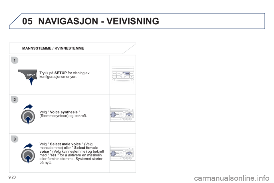 PEUGEOT 807 2013  Instruksjoner for bruk (in Norwegian) 9.20
05NAVIGASJON - VEIVISNING 
   
 
MANNSSTEMME / KVINNESTEMME  
Tr
ykk på  SETUP 
 for visning avkonfigurasjonsmenyen.  
   
Velg "  
Select male voice" (Velgmansstemme) eller "  Select femalevoic
