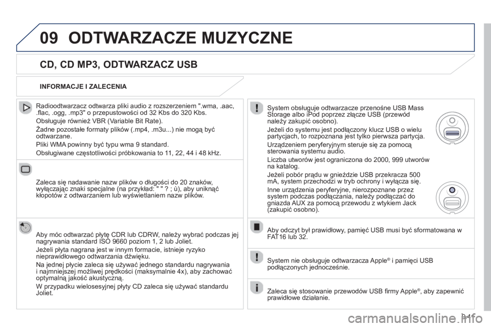 PEUGEOT 807 2013  Instrukcja obsługi (in Polish) 9.41
09ODTWARZACZE MUZYCZNE 
   
CD, CD MP3, ODTWARZACZ USB 
 
 
Radioodtwarzacz odtwarza pliki audio z rozszerzeniem ".wma, .aac,.ﬂ ac, .ogg, .mp3" o przepustowości od 32 Kbs do 320 Kbs. 
 
Obsłu