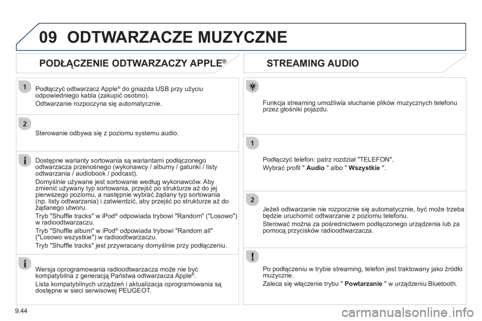 PEUGEOT 807 2013  Instrukcja obsługi (in Polish) 9.44
09
STREAMING AUDIO
Funkcja streaming umożliwia słuchanie plików muzycznych telefonu
przez głośniki pojazdu.
Podłączyć tele
fon: patrz rozdział "TELEFON".
Wybrać pro
ﬁ l "  Audio 
 " a