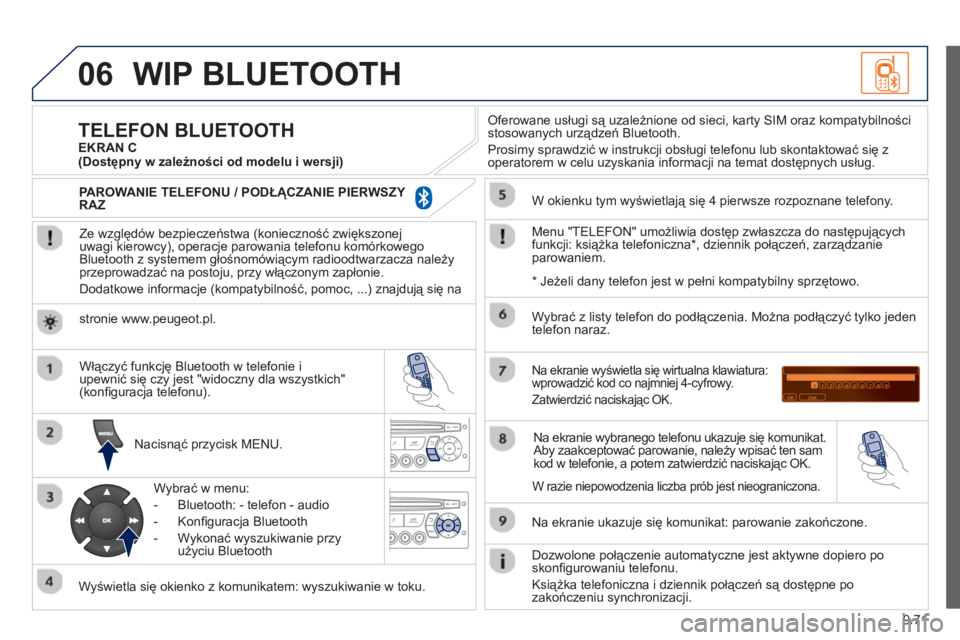 PEUGEOT 807 2013  Instrukcja obsługi (in Polish) 9.71
06WIP BLUETOOTH 
   
Ze względów bezpieczeństwa (konieczność zwiększonej 
uwagi kierowcy), operacje parowania telefonu komórkowego 
Bluetooth z systemem głośnomówiącym radioodtwarzacza