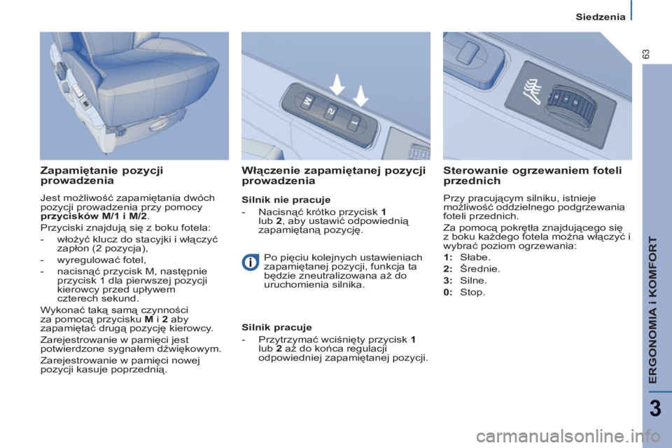 PEUGEOT 807 2013 Instrukcja obsługi (in Polish) ERGONOMIA i KOMFORT
3
63
Siedzenia
Zapamiętanie pozycji
prowadzenia
Jest możliwość zapamiętania dwóch
pozycji prowadzenia przy pomocy
przycisków M/1 i M/2
.
Przycis PEUGEOT 807 2013 Instrukcja obsługi (in Polish) ERGONOMIA i KOMFORT
3
63
Siedzenia
Zapamiętanie pozycji
prowadzenia
Jest możliwość zapamiętania dwóch
pozycji prowadzenia przy pomocy
przycisków M/1 i M/2
.
Przycis